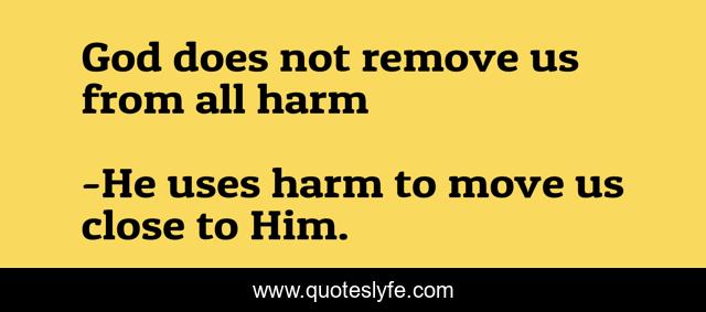 God does not remove us from all harm