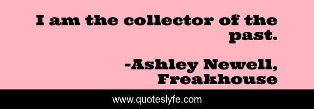 I am the collector of the past.