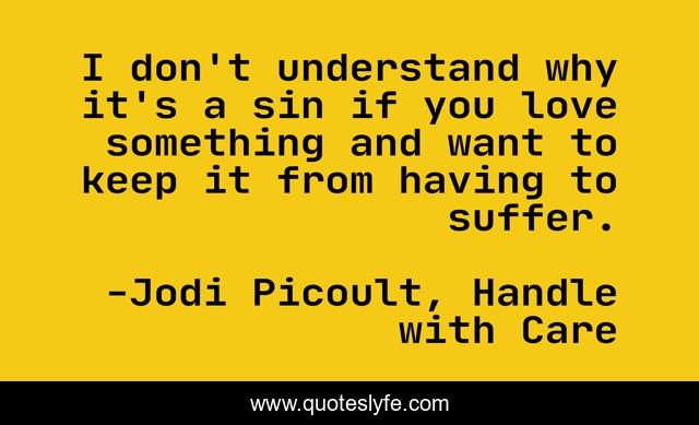 I don't understand why it's a sin if you love something and want to keep it from having to suffer.