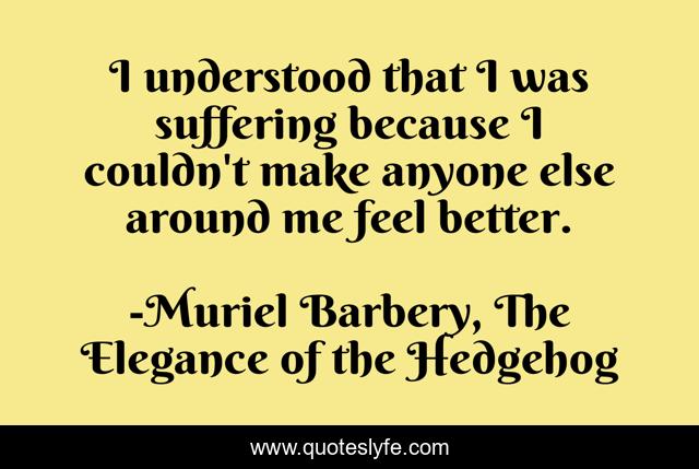 I understood that I was suffering because I couldn't make anyone else around me feel better.