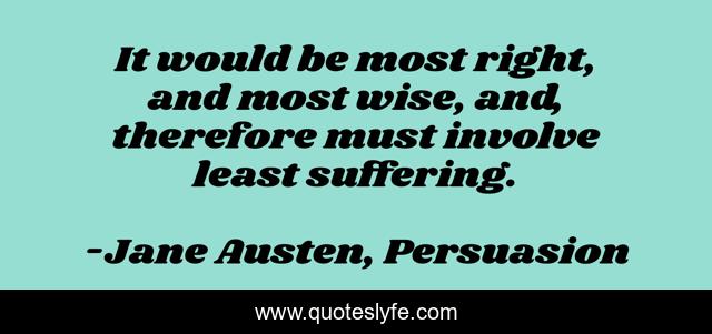 It would be most right, and most wise, and, therefore must involve least suffering.