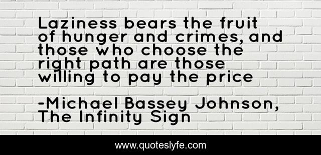 Laziness bears the fruit of hunger and crimes, and those who choose the right path are those willing to pay the price