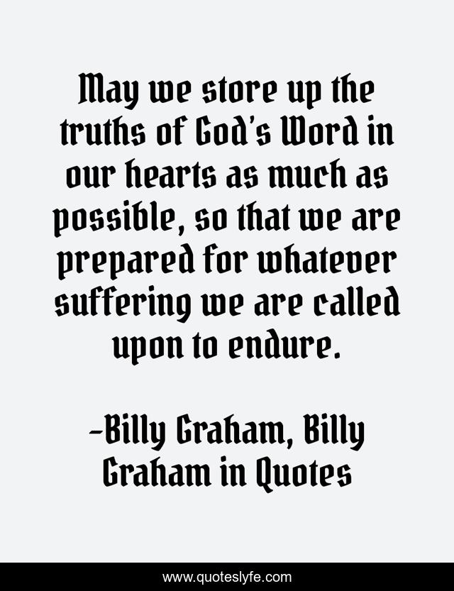 May we store up the truths of God’s Word in our hearts as much as possible, so that we are prepared for whatever suffering we are called upon to endure.