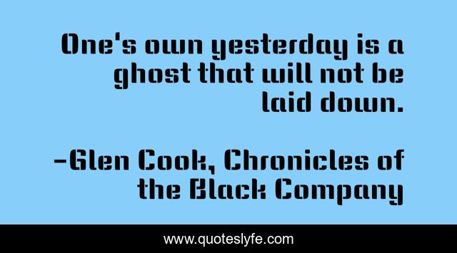 One's own yesterday is a ghost that will not be laid down.