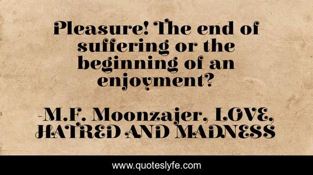 Pleasure! The end of suffering or the beginning of an enjoyment?