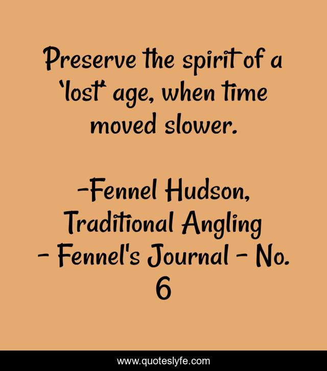Preserve the spirit of a ‘lost’ age, when time moved slower.