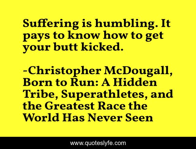 Suffering is humbling. It pays to know how to get your butt kicked.