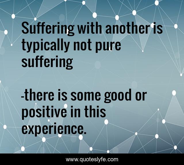 Suffering with another is typically not pure suffering