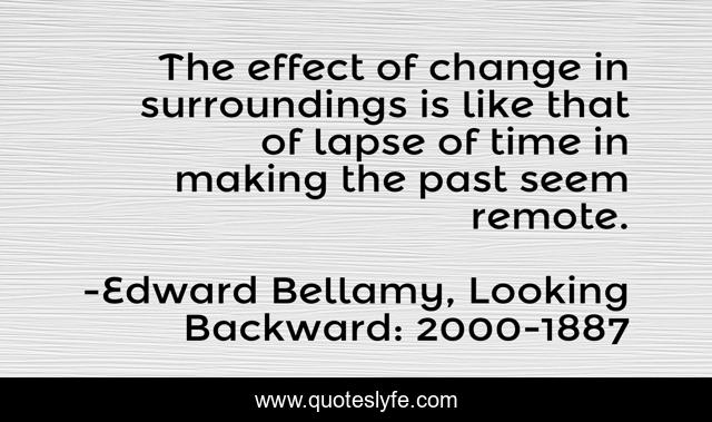 The effect of change in surroundings is like that of lapse of time in making the past seem remote.