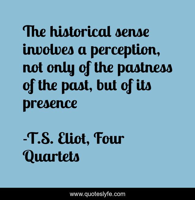 The historical sense involves a perception, not only of the pastness of the past, but of its presence