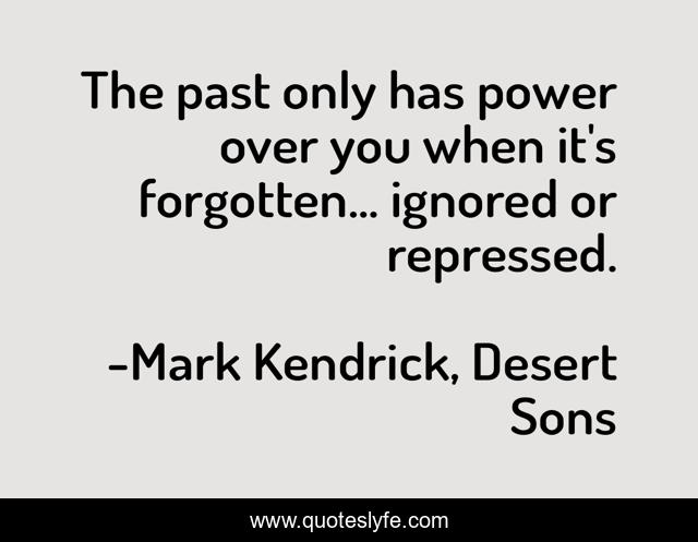 The past only has power over you when it's forgotten... ignored or repressed.
