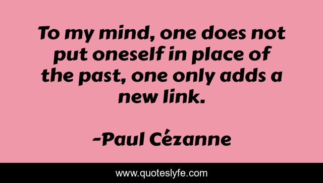 To my mind, one does not put oneself in place of the past, one only adds a new link.