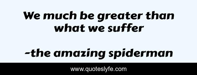 We much be greater than what we suffer