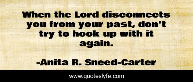 When the Lord disconnects you from your past, don't try to hook up with it again.