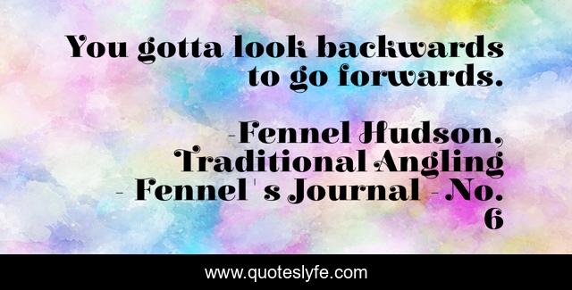 You gotta look backwards to go forwards.