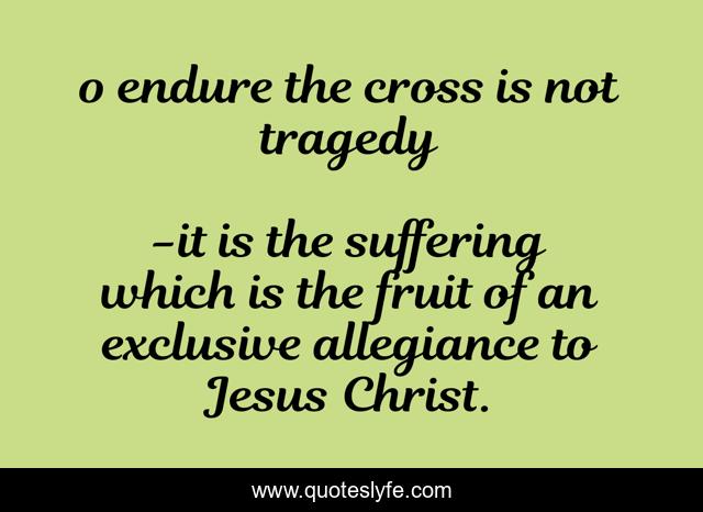 o endure the cross is not tragedy