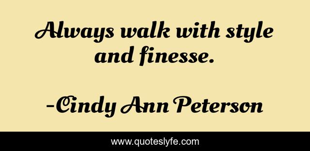 Always walk with style and finesse.