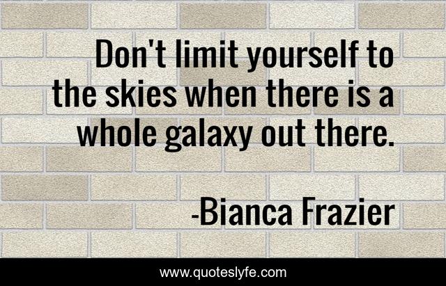 Don't limit yourself to the skies when there is a whole galaxy out there.
