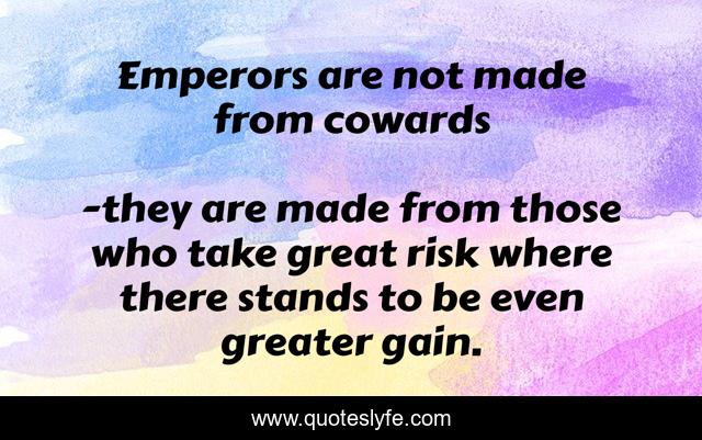 Emperors are not made from cowards