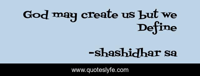 God may create us but we Define