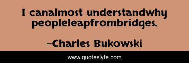 I canalmost understandwhypeopleleapfrombridges.