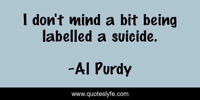 I don't mind a bit being labelled a suicide.