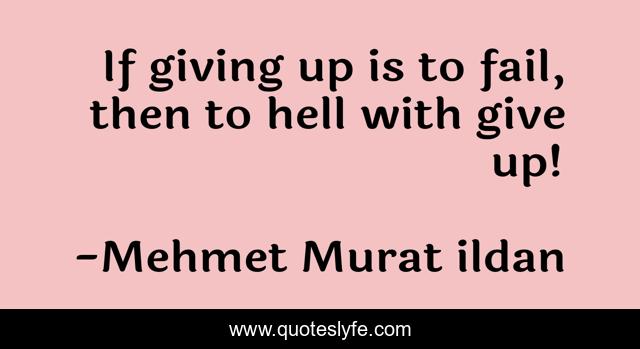 If giving up is to fail, then to hell with give up!