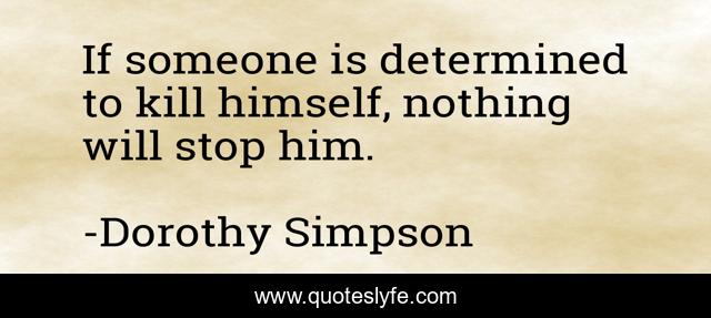 If someone is determined to kill himself, nothing will stop him.