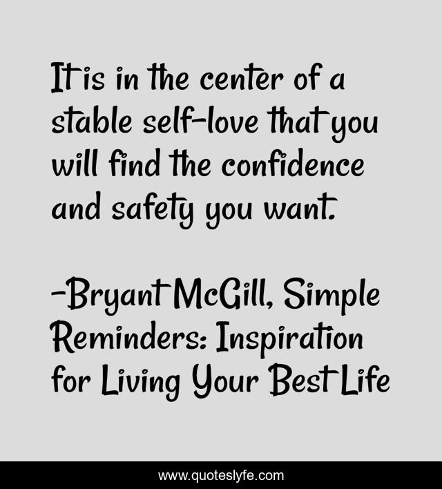 It is in the center of a stable self-love that you will find the confidence and safety you want.