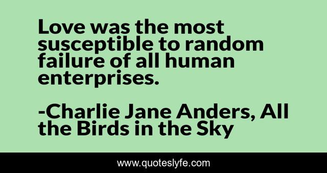 Love was the most susceptible to random failure of all human enterprises.