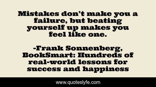 Mistakes don’t make you a failure, but beating yourself up makes you feel like one.