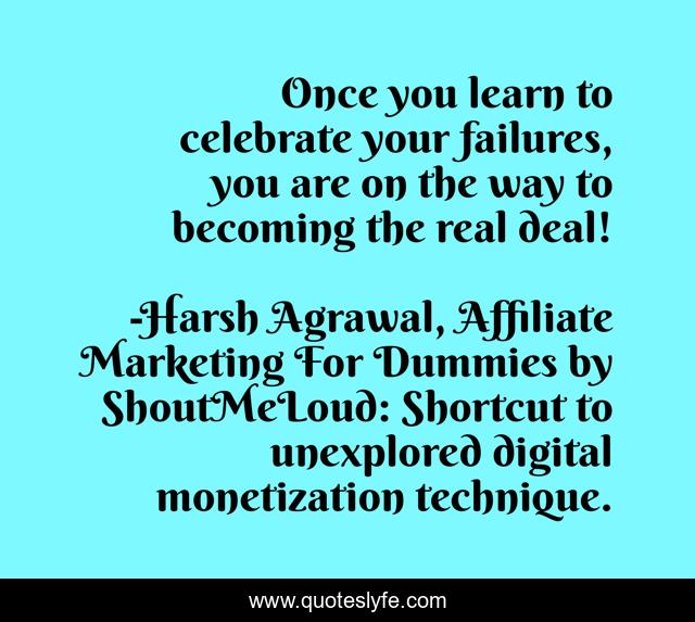 Once you learn to celebrate your failures, you are on the way to becoming the real deal!