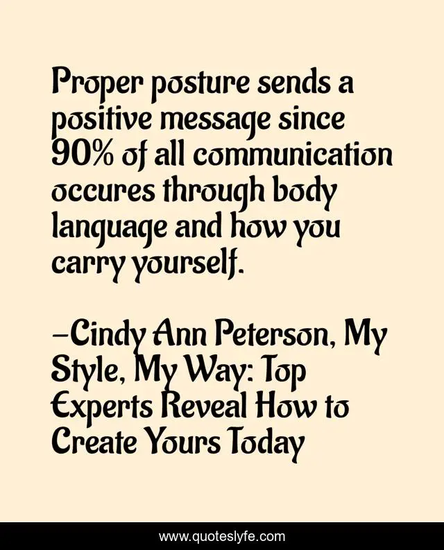 Proper posture sends a positive message since 90% of all communication occures through body language and how you carry yourself.