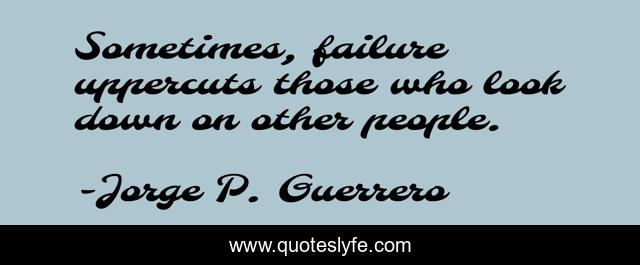 Sometimes, failure uppercuts those who look down on other people.