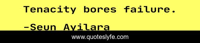 Tenacity bores failure.