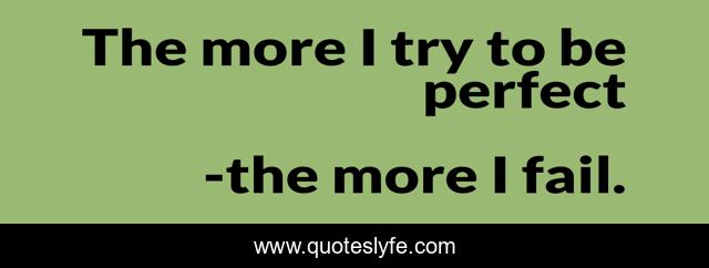 The more I try to be perfect