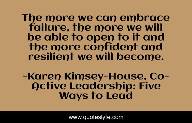 The more we can embrace failure, the more we will be able to open to it and the more confident and resilient we will become.