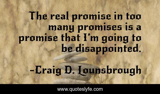 The real promise in too many promises is a promise that I’m going to be disappointed.