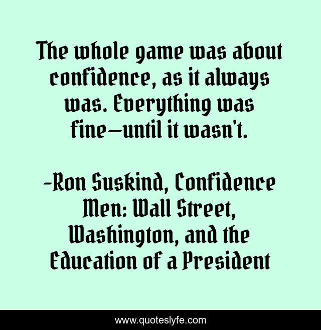 The whole game was about confidence, as it always was. Everything was fine—until it wasn't.