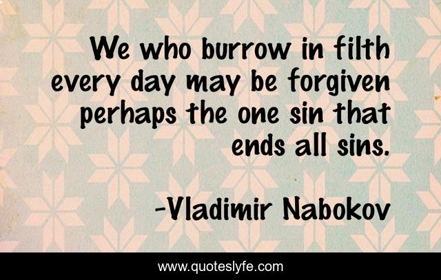 We who burrow in filth every day may be forgiven perhaps the one sin that ends all sins.