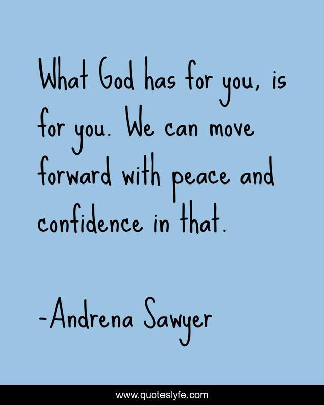 What God has for you, is for you. We can move forward with peace and confidence in that.