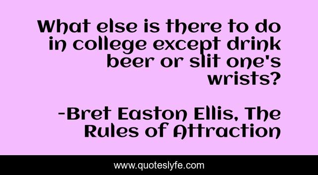 What else is there to do in college except drink beer or slit one's wrists?