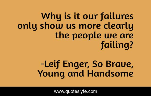 Why is it our failures only show us more clearly the people we are failing?