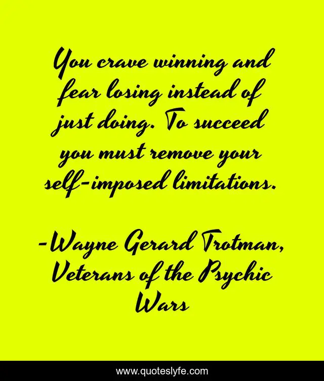 You crave winning and fear losing instead of just doing. To succeed you must remove your self-imposed limitations.