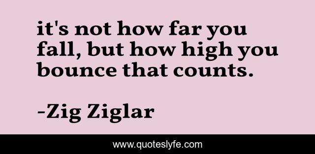 it's not how far you fall, but how high you bounce that counts.
