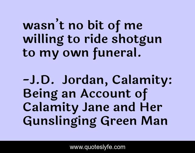 wasn’t no bit of me willing to ride shotgun to my own funeral.