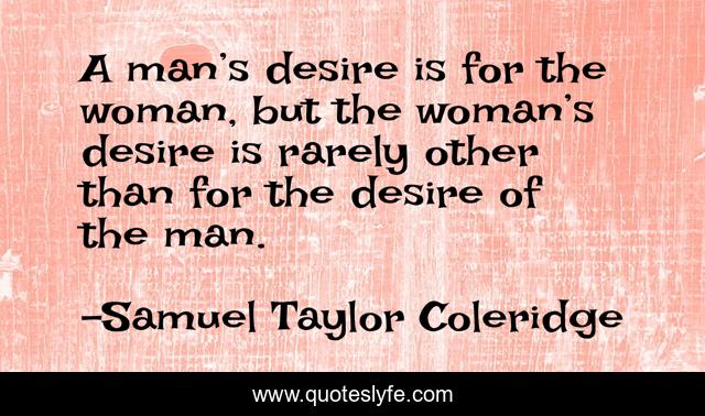 A man’s desire is for the woman, but the woman’s desire is rarely other than for the desire of the man.