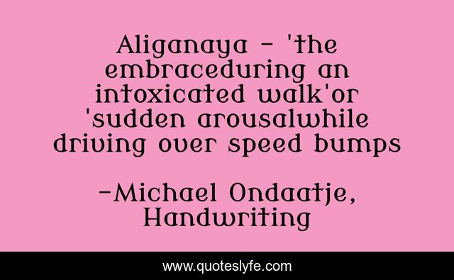 Aliganaya - 'the embraceduring an intoxicated walk'or 'sudden arousalwhile driving over speed bumps