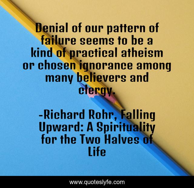 Denial of our pattern of failure seems to be a kind of practical atheism or chosen ignorance among many believers and clergy.