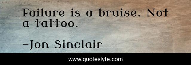 Failure is a bruise. Not a tattoo.